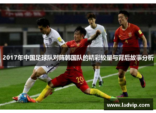 2017年中国足球队对阵韩国队的精彩较量与背后故事分析